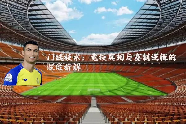 门线技术:竞技真相与赛制逻辑的深度拆解